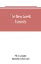 The new Greek comedy - Ph. E. Legrand, James Loeb