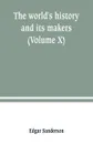 The world's history and its makers (Volume X) - Edgar Sanderson