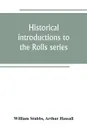 Historical introductions to the Rolls series - William Stubbs