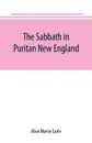The Sabbath in Puritan New England - Alice Morse Earle