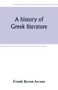 A history of Greek literature. from the earliest period to the death of Demosthenes - Frank Byron Jevons