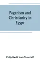 Paganism and Christianity in Egypt - Philip David Scott-Moncrieff