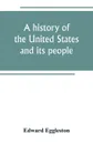 A history of the United States and its people. for the use of schools - Edward Eggleston