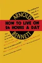 How to Live on Twenty-Four Hours a Day - Arnold Bennett