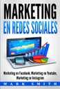 Marketing en Redes Sociales. Marketing en Facebook, Marketing en Youtube, Marketing en Instagram (Libro en Espanol/Social Media Marketing Book Spanish Version) - Mark Smith