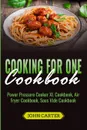 Cooking For One Cookbook. Power Pressure Cooker XL Cookbook, Air Fryer Cookbook, Sous Vide Cookbook - John Carter