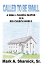 Called to be Small. A Small Church Pastor in a Big Church World - Mark A Sharnick