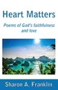 Heart Matters. Poems and meditations of God's faithfulness and love - Sharon A Franklin