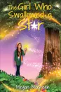 The Girl Who Swallowed a Star. A Fantasy Adventure of the Heart - Megan McGreen