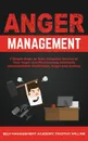 Anger Management. 7 Simple Steps to Take Complete Control of Your Anger and Permanently Eliminate Uncontrollable Frustration, Anger and Anxiety - Timothy Willink, Dark Psychology Academy