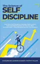 The Science of Self Discipline. How Daily Self-Discipline, Everyday Habits and an Optimised Belief System will Help You Beat Procrastination + Why Discipline Equals True Freedom - Timothy Willink, Accelerated Learning Academy