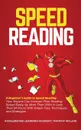 Speed Reading. A Beginner's Guide to Speed Reading: How Anyone Can Increase Their Reading Speed Easily by More Than 200% In Less Than 24 Hours With Simple Tips, Techniques and Strategies - Timothy Willink, Accelerated Learning Academy