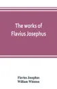 The works of Flavius Josephus - Flavius Josephus, William Whiston