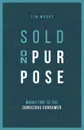 Sold On Purpose. Marketing to The Conscious Consumer - Tim Moore