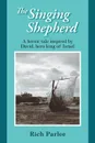 The Singing Shepherd. A heroic tale inspired by David, hero king of Israel - Rich Parlee