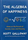 The Algebra of Happiness: Notes on the Pursuit of Success, Love, and Meaning - Scott Galloway