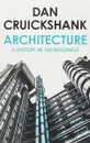 Architecture: A History in 100 Buildings - Dan Cruickshank