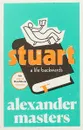 Stuart: A Life Backwards - Alexander Masters