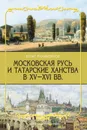 Московская Русь и татарские ханства в ХV-XVI вв. - Булат Раимович  Рахимзянов