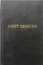 Кнут Гамсун.Избранные произведения - Кнут Гамсун