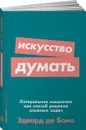 Искусство думать. Латеральное мышление как способ решения сложных задач - Эдвард де Боно