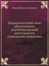 Двадцатилетний опыт объективного изучения высшей деятельности (поведения) животных - И.П. Павлов