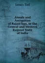 Annals and Antiquities of Rajast'han, or the Central and Western Rajpoot State of India - James Tod