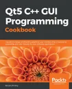 Qt5 C++ GUI Programming Cookbook - Lee Zhi Eng