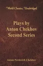 Plays by Anton Chekhov, Second Series (World Classics, Unabridged) - Anton Pavlovich Chekhov