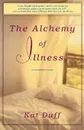 The Alchemy of Illness - K. Duff, Kat Duff