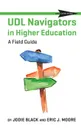 UDL Navigators in Higher Education. A Field Guide - Jodie Black, Eric J Moore