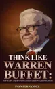Think Like Warren Buffett. Top 30 Life and Business Lessons from Warren Buffett - Ivan Fernandez