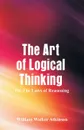 The Art of Logical Thinking. The Laws of Reasoning - William Walker Atkinson