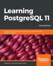 Learning PostgreSQL 11, Third Edition - Salahaldin Juba, Andrey Volkov