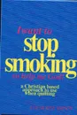 I Want to Stop Smoking...So Help Me God!. A Christian-Based Approach to Use When Quitting - Judy Murphy Simpson