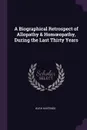 A Biographical Retrospect of Allopathy & Homoeopathy, During the Last Thirty Years - Hugh Hastings