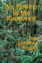 No Flowers in the Rainforest - Inge Ginsberg-Kruger