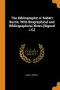 The Bibliography of Robert Burns, With Biographical and Bibliographical Notes .Signed J.G.. - James Gibson