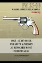 Colt .45 Revolver and Smith & Wesson .45 Revolver M1917 Field Manual. FM 23-36 - War Department