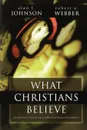 What Christians Believe. A Biblical and Historical Summary - Alan F. Johnson, Robert E. Webber