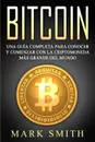 Bitcoin. Una Guia Completa para Conocer y Comenzar con la Criptomoneda mas Grande del Mundo (Libro en Espanol/Bitcoin Book Spanish Version) - Mark Smith