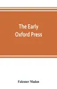 The early Oxford press. a bibliography of printing and publishing at Oxford, '1468'-1640, with notes, appendixes and illustrations - Falconer Madan