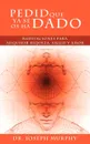 Pedid Que YA Se OS Ha Dado. Meditaciones Para Adquirir Riqueza, Salud y Amor Usando El Poder de La Mente Subconsciente - Joseph Murphy