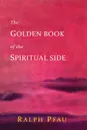 The Golden Book of the Spiritual Side - Ralph Pfau, John Doe