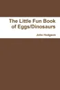 The Little Fun Book of Eggs/Dinosaurs - John Hodgson