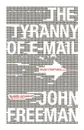 Tyranny of E-mail. The Four-Thousand-Year Journey to Your Inbox - John Freeman