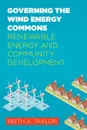 Governing the Wind Energy Commons. Renewable Energy and Community Development - Keith Taylor