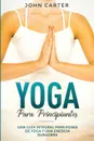 Yoga Para Principiantes. Una Guia Integral Para Poses De Yoga Y Una Energia Duradera (Yoga for Beginners Spanish Version) - John Carter