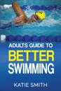 Adults Guide To Better Swimming - Katie Smith