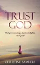Trust God. Poetry to Encourage, Inspire, Enlighten, and Guide - Christine Samuels